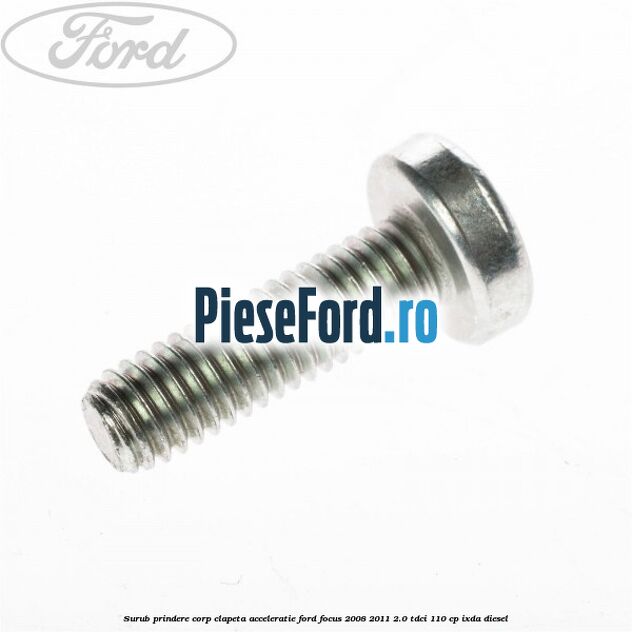 Surub prindere corp clapeta acceleratie Ford Focus 2008-2011 2.0 TDCi 110 cp IXDA diesel