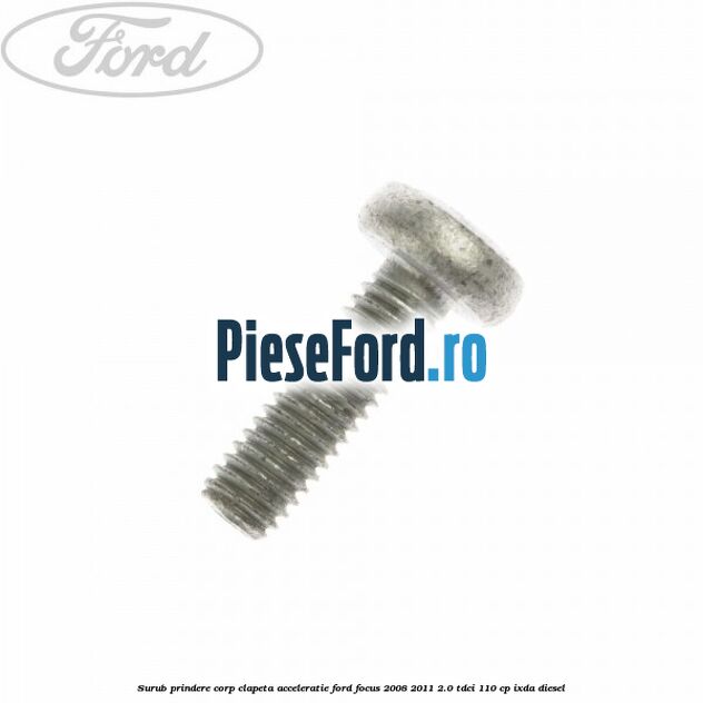 Surub prindere corp clapeta acceleratie Ford Focus 2008-2011 2.0 TDCi 110 cp Surub prindere corp clapeta acceleratie Ford Focus 2008-2011 2.0 TDCi 110 cp IXDA diesel