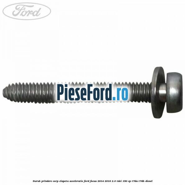 Surub prindere corp clapeta acceleratie Ford Focus 2014-2018 2.0 TDCi 150 cp Surub prindere corp clapeta acceleratie Ford Focus 2014-2018 2.0 TDCi 150 cp T7DA, T7DB diesel