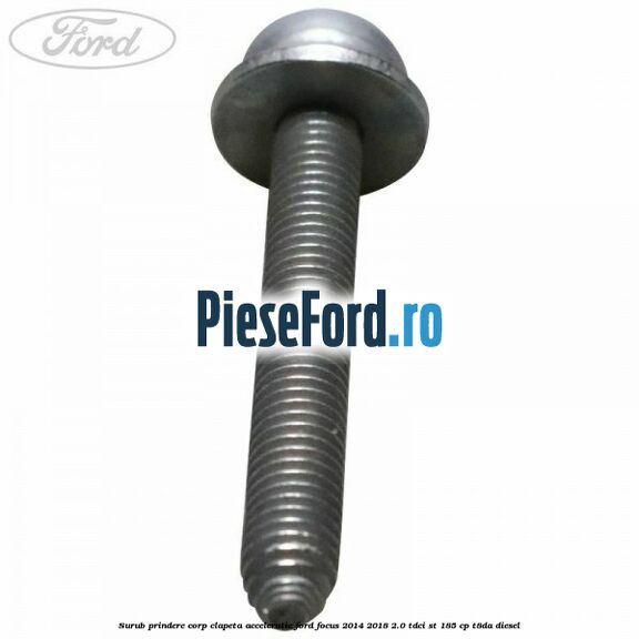 Surub prindere corp clapeta acceleratie Ford Focus 2014-2018 2.0 TDCi ST 185 cp T8DA diesel