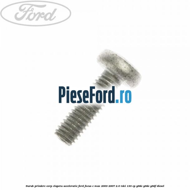 Surub prindere corp clapeta acceleratie Ford Focus C-Max 2003-2007 2.0 TDCi 133 cp G6DC, G6DE, G6DF diesel