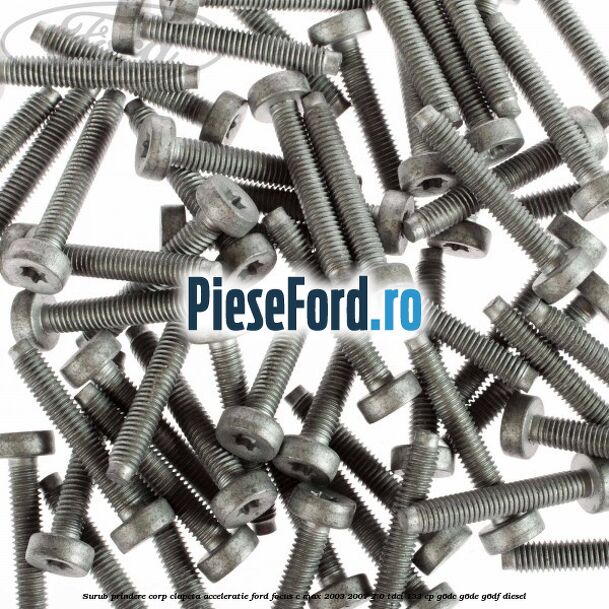 Surub prindere corp clapeta acceleratie Ford Focus C-Max 2003-2007 2.0 TDCi 133 cp Surub prindere corp clapeta acceleratie Ford Focus C-Max 2003-2007 2.0 TDCi 133 cp G6DC, G6DE, G6DF diesel