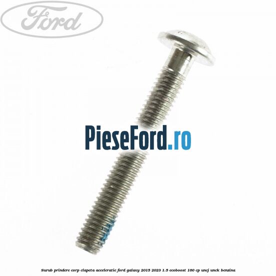 Surub prindere corp clapeta acceleratie Ford Galaxy 2015-2023 1.5 EcoBoost 160 cp Surub prindere corp clapeta acceleratie Ford Galaxy 2015-2023 1.5 EcoBoost 160 cp UNCJ, UNCK benzina