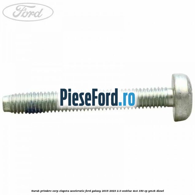 Surub prindere corp clapeta acceleratie Ford Galaxy 2015-2023 2.0 EcoBlue 4x4 150 cp YMCB diesel