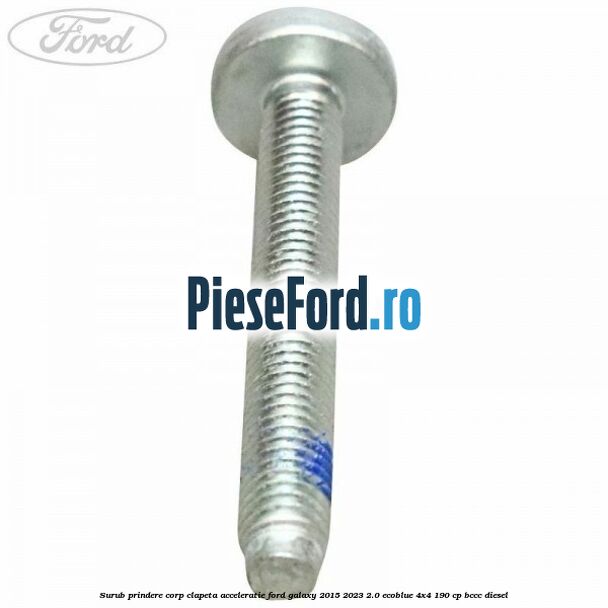 Surub prindere corp clapeta acceleratie Ford Galaxy 2015-2023 2.0 EcoBlue 4x4 190 cp BCCC diesel