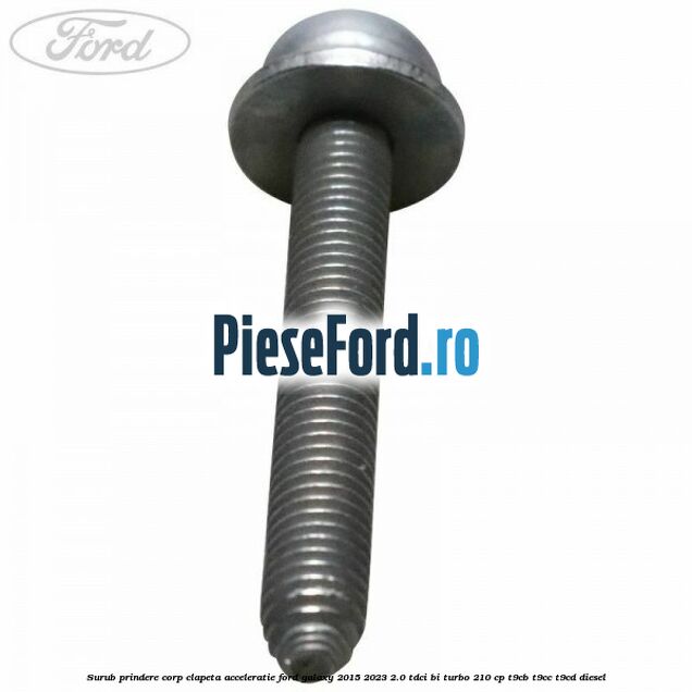 Surub prindere corp clapeta acceleratie Ford Galaxy 2015-2023 2.0 TDCi BI-Turbo 210 cp T9CB, T9CC, T9CD diesel