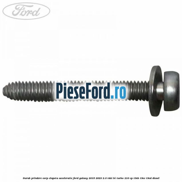 Surub prindere corp clapeta acceleratie Ford Galaxy 2015-2023 2.0 TDCi BI-Turbo 210 cp T9CB, T9CC, T9CD diesel