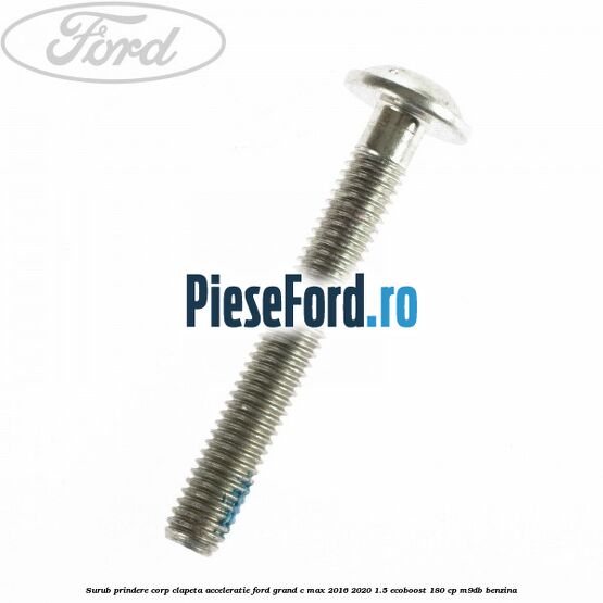 Surub prindere corp clapeta acceleratie Ford Grand C-Max 2016-2020 1.5 EcoBoost 180 cp Surub prindere corp clapeta acceleratie Ford Grand C-Max 2016-2020 1.5 EcoBoost 180 cp M9DB benzina