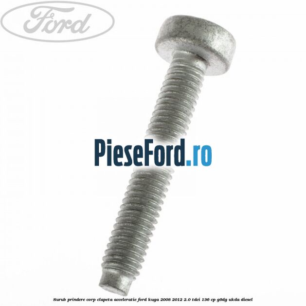 Surub prindere corp clapeta acceleratie Ford Kuga 2008-2012 2.0 TDCi 136 cp G6DG, UKDA diesel