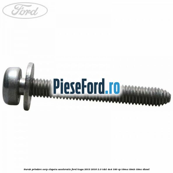 Surub prindere corp clapeta acceleratie Ford Kuga 2013-2016 2.0 TDCi 4x4 180 cp T8MA, T8MB, T8MC diesel