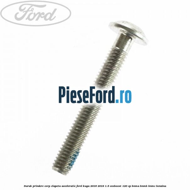 Surub prindere corp clapeta acceleratie Ford Kuga 2016-2018 1.5 EcoBoost 120 cp BNMA, BNMB, BNMC benzina