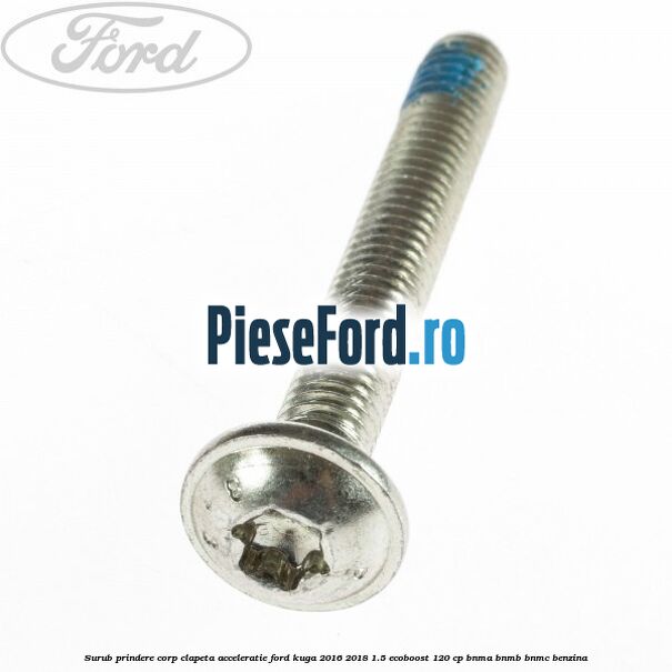 Surub prindere corp clapeta acceleratie Ford Kuga 2016-2018 1.5 EcoBoost 120 cp BNMA, BNMB, BNMC benzina