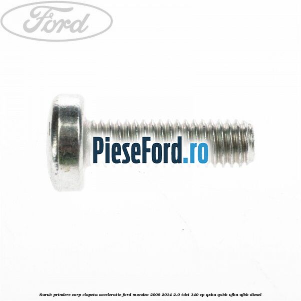 Surub prindere corp clapeta acceleratie Ford Mondeo 2008-2014 2.0 TDCi 140 cp QXBA, QXBB, UFBA, UFBB diesel