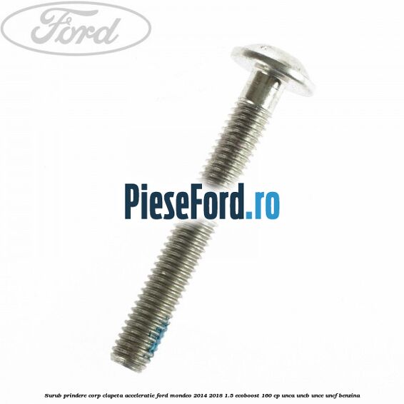 Surub prindere corp clapeta acceleratie Ford Mondeo 2014-2018 1.5 EcoBoost 160 cp UNCA, UNCB, UNCE, UNCF benzina
