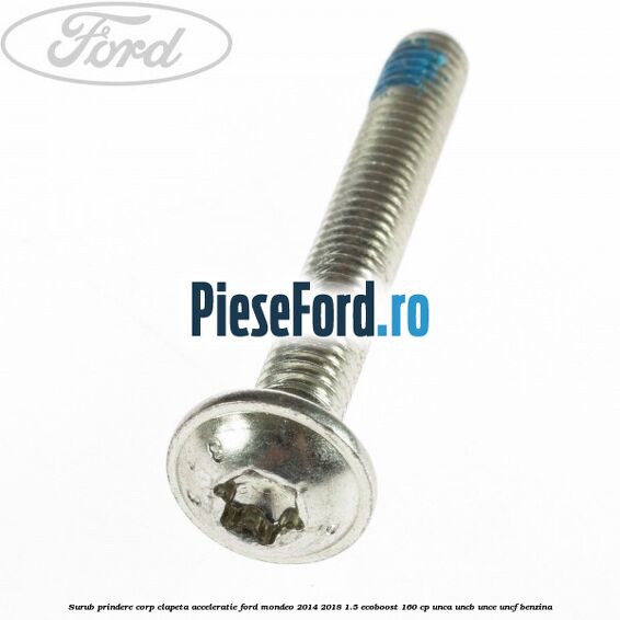 Surub prindere corp clapeta acceleratie Ford Mondeo 2014-2018 1.5 EcoBoost 160 cp UNCA, UNCB, UNCE, UNCF benzina