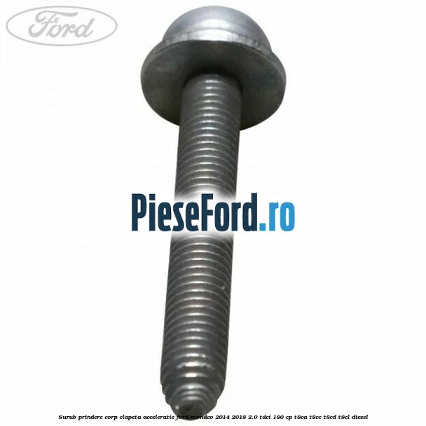 Surub prindere corp clapeta acceleratie Ford Mondeo 2014-2018 2.0 TDCi 180 cp T8CA, T8CC, T8CD, T8CL diesel