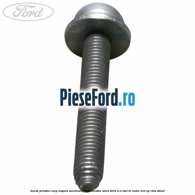 Surub prindere corp clapeta acceleratie Ford Mondeo 2014-2018 2.0 TDCi Bi-Turbo 210 cp T9CA diesel