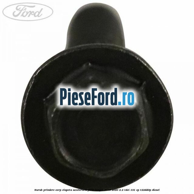 Surub prindere corp clapeta acceleratie Ford Ranger 2016-2020 2.2 TDCi 131 cp T22DD0P diesel