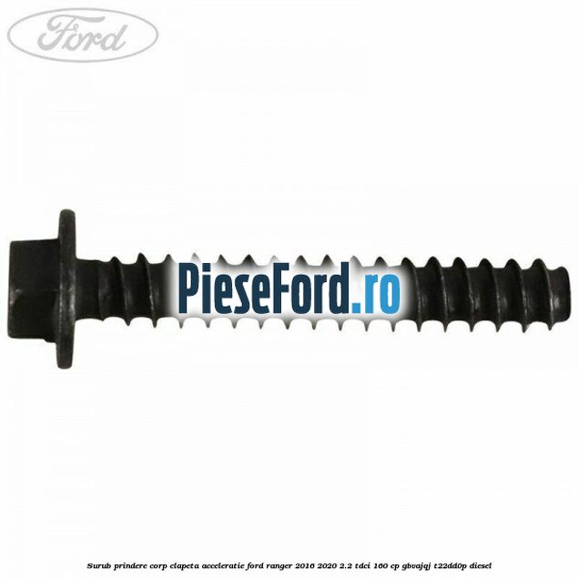 Surub prindere corp clapeta acceleratie Ford Ranger 2016-2020 2.2 TDCi 160 cp Surub prindere corp clapeta acceleratie Ford Ranger 2016-2020 2.2 TDCi 160 cp GBVAJQJ, T22DD0P diesel
