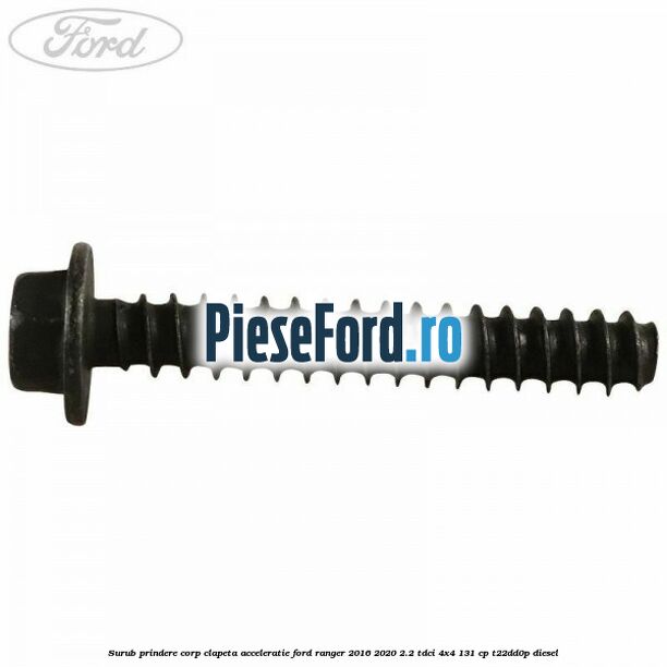 Surub prindere corp clapeta acceleratie Ford Ranger 2016-2020 2.2 TDCi 4x4 131 cp Surub prindere corp clapeta acceleratie Ford Ranger 2016-2020 2.2 TDCi 4x4 131 cp T22DD0P diesel