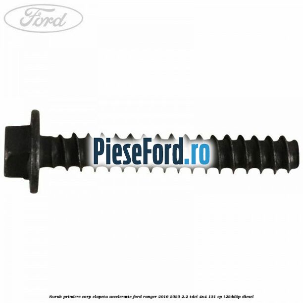 Surub prindere corp clapeta acceleratie Ford Ranger 2016-2020 2.2 TDCi 4x4 131 cp Surub prindere corp clapeta acceleratie Ford Ranger 2016-2020 2.2 TDCi 4x4 131 cp T22DD0P diesel