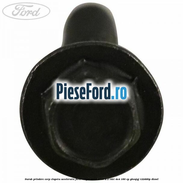 Surub prindere corp clapeta acceleratie Ford Ranger 2016-2020 2.2 TDCi 4x4 160 cp GBVAJQJ, T22DD0P diesel