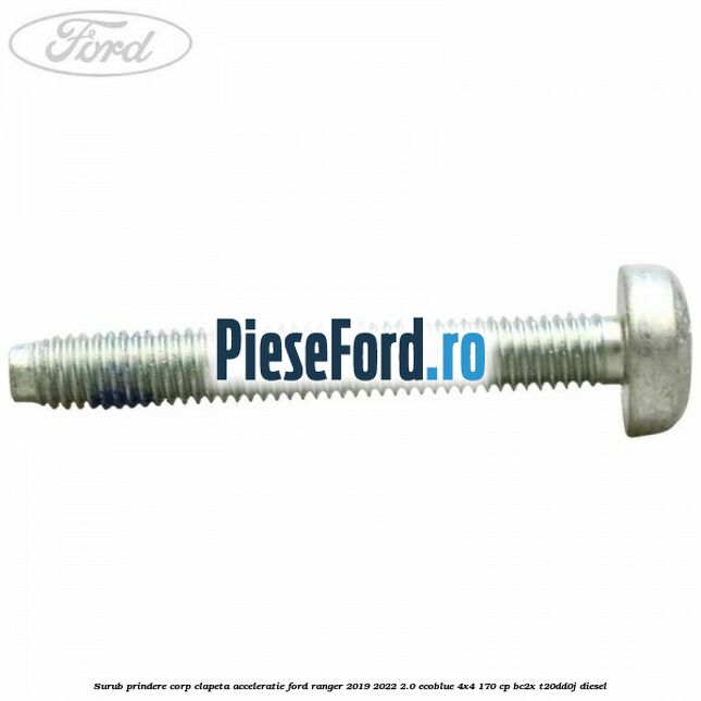Surub prindere corp clapeta acceleratie Ford Ranger 2019-2022 2.0 EcoBlue 4x4 170 cp Surub prindere corp clapeta acceleratie Ford Ranger 2019-2022 2.0 EcoBlue 4x4 170 cp BC2X, T20DD0J diesel