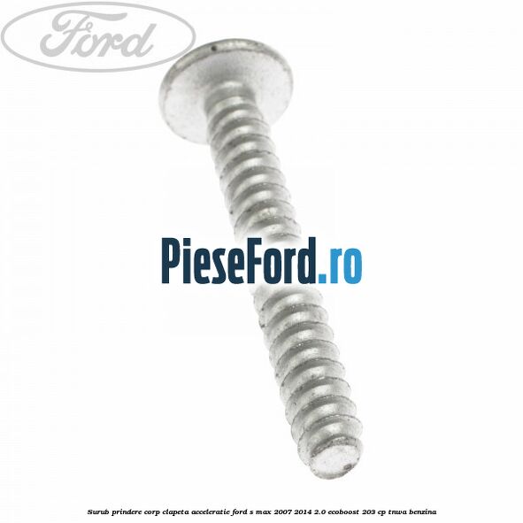 Surub prindere corp clapeta acceleratie Ford S-Max 2007-2014 2.0 EcoBoost 203 cp Surub prindere corp clapeta acceleratie Ford S-Max 2007-2014 2.0 EcoBoost 203 cp TNWA benzina