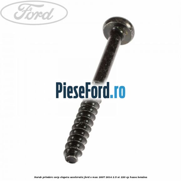 Surub prindere corp clapeta acceleratie Ford S-Max 2007-2014 2.5 ST 220 cp HUWA benzina