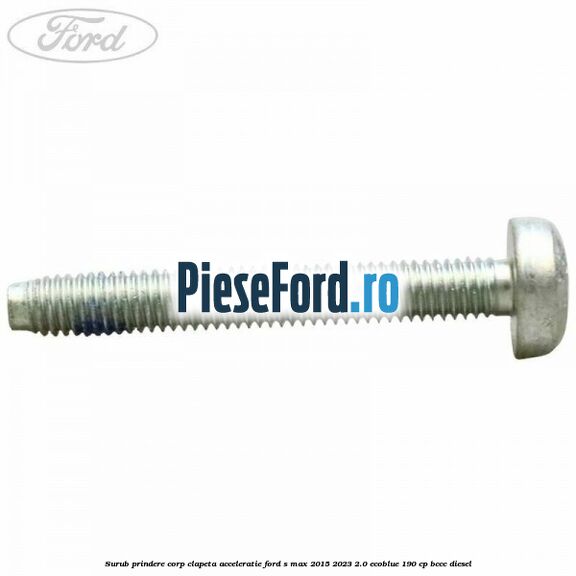 Surub prindere corp clapeta acceleratie Ford S-Max 2015-2023 2.0 EcoBlue 190 cp BCCC diesel