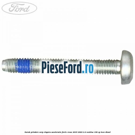 Surub prindere corp clapeta acceleratie Ford S-Max 2015-2023 2.0 EcoBlue 190 cp BCCC diesel