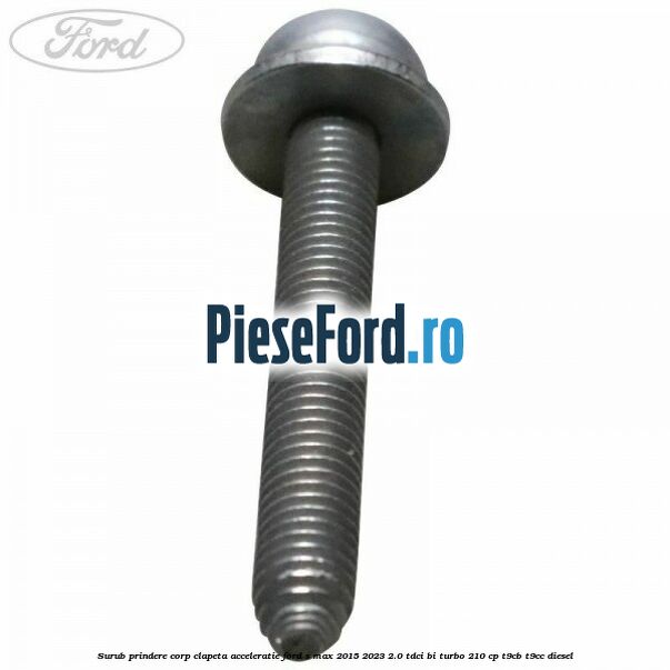 Surub prindere corp clapeta acceleratie Ford S-Max 2015-2023 2.0 TDCi BI-Turbo 210 cp T9CB, T9CC diesel