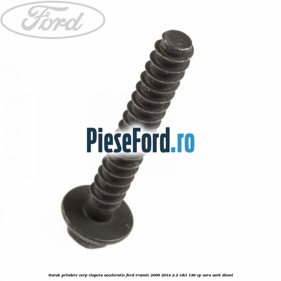 Surub prindere corp clapeta acceleratie Ford Transit 2006-2014 2.2 TDCi 136 cp USRA, USRB diesel