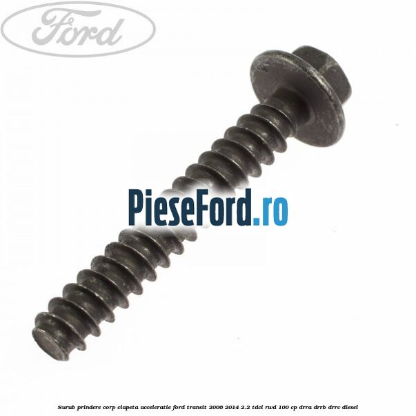 Surub prindere corp clapeta acceleratie Ford Transit 2006-2014 2.2 TDCi RWD 100 cp DRRA, DRRB, DRRC diesel