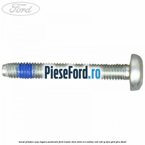Surub prindere corp clapeta acceleratie Ford Transit 2014-2018 2.0 EcoBlue RWD 105 cp BJRA, YLR6, YLRA diesel