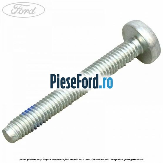 Surub prindere corp clapeta acceleratie Ford Transit 2019-2023 2.0 EcoBlue 4x4 130 cp BKRA, YMR6, YMRA diesel