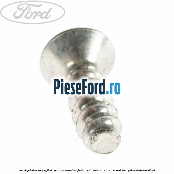 Surub prindere corp oglinda rezistent coroziune Ford Transit 2006-2014 2.2 TDCi RWD 100 cp DRRA, DRRB, DRRC diesel