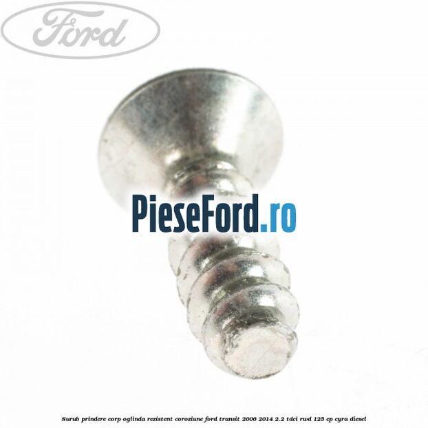 Surub prindere corp oglinda rezistent coroziune Ford Transit 2006-2014 2.2 TDCi RWD 125 cp CYRA diesel