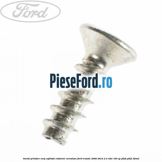 Surub prindere corp oglinda rezistent coroziune Ford Transit 2006-2014 2.4 TDCi 100 cp PHFA, PHFC diesel