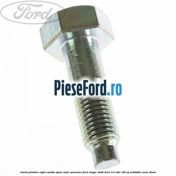 Surub prindere cupla cardan spate cutie automata Ford Ranger 2006-2012 3.0 TDCi 156 cp MD30DITC, WEAT diesel