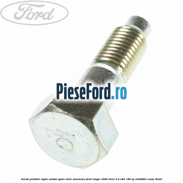 Surub prindere cupla cardan spate cutie automata Ford Ranger 2006-2012 3.0 TDCi 156 cp MD30DITC, WEAT diesel