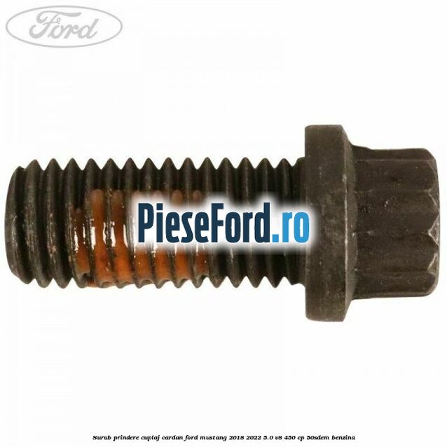 Surub prindere cuplaj cardan Ford Mustang 2018-2022 5.0 V8 450 cp 50SDEM benzina