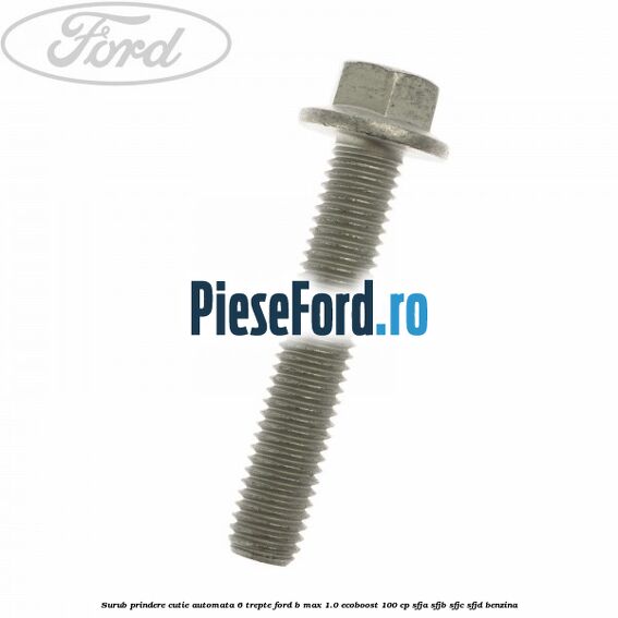 Surub prindere cutie automata 6 trepte Ford B-Max 1.0 EcoBoost 100 cp SFJA, SFJB, SFJC, SFJD benzina