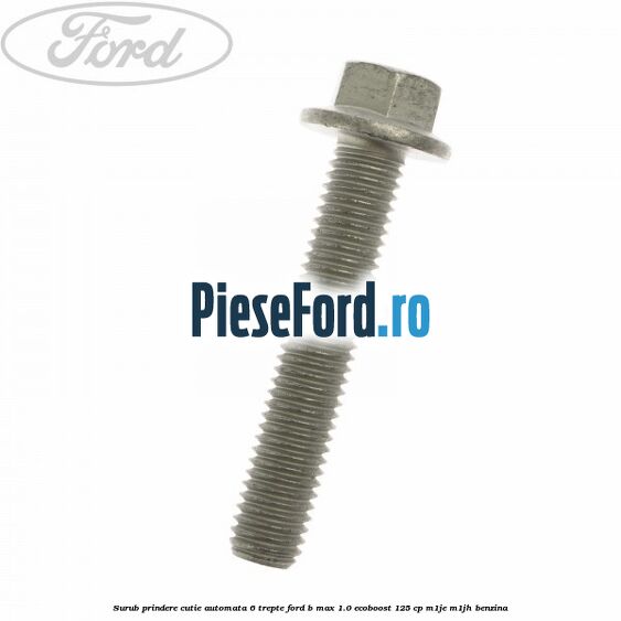 Surub prindere cutie automata 6 trepte Ford B-Max 1.0 EcoBoost 125 cp M1JE, M1JH benzina