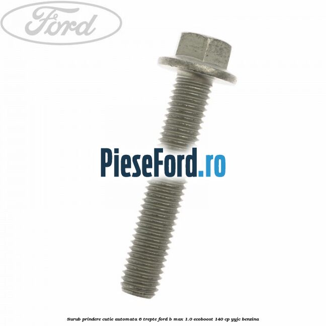 Surub prindere cutie automata 6 trepte Ford B-Max 1.0 EcoBoost 140 cp YYJC benzina
