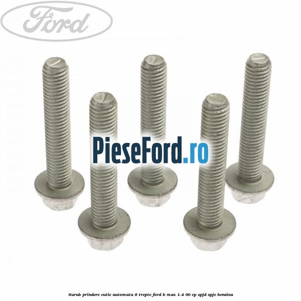 Surub prindere cutie automata 6 trepte Ford B-Max 1.4 90 cp SPJD, SPJE benzina