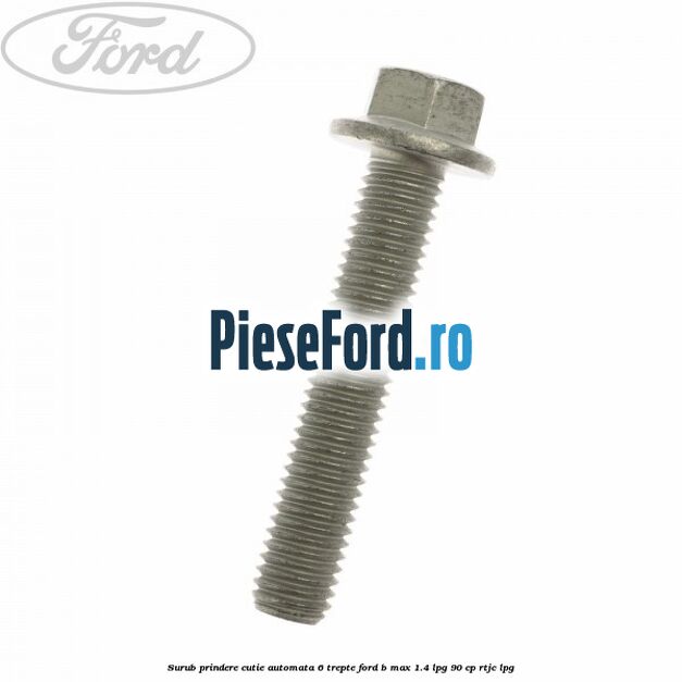 Surub prindere cutie automata 6 trepte Ford B-Max 1.4 LPG 90 cp RTJC LPG