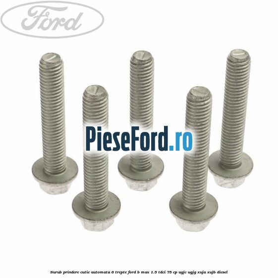 Surub prindere cutie automata 6 trepte Ford B-Max 1.5 TDCi 75 cp Surub prindere cutie automata 6 trepte Ford B-Max 1.5 TDCi 75 cp UGJC, UGJG, XUJA, XUJB diesel