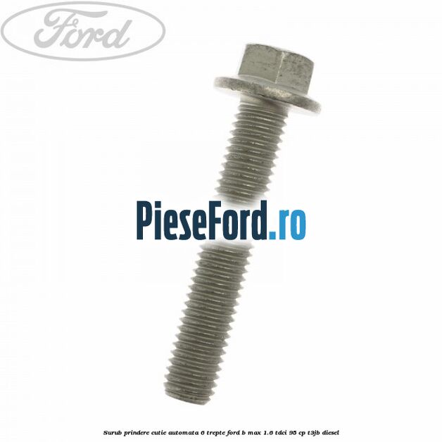 Surub prindere cutie automata 6 trepte Ford B-Max 1.6 TDCi 95 cp T3JB diesel