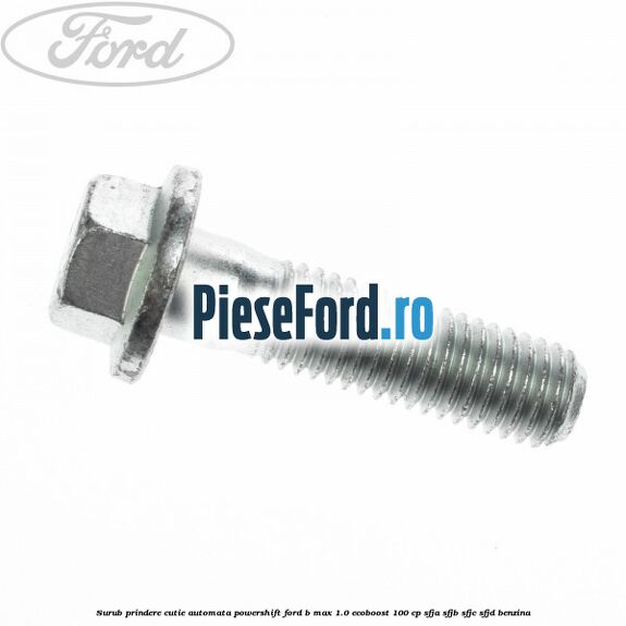 Surub prindere cutie automata Powershift Ford B-Max 1.0 EcoBoost 100 cp SFJA, SFJB, SFJC, SFJD benzina